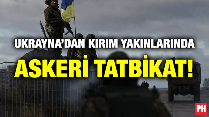 Ukrayna’dan Kırım Yakınlarında Askeri Tatbikat!