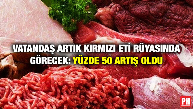 Vatandaş Artık Kırmızı Eti Rüyasında Görecek: Yüzde 50 Artış Oldu