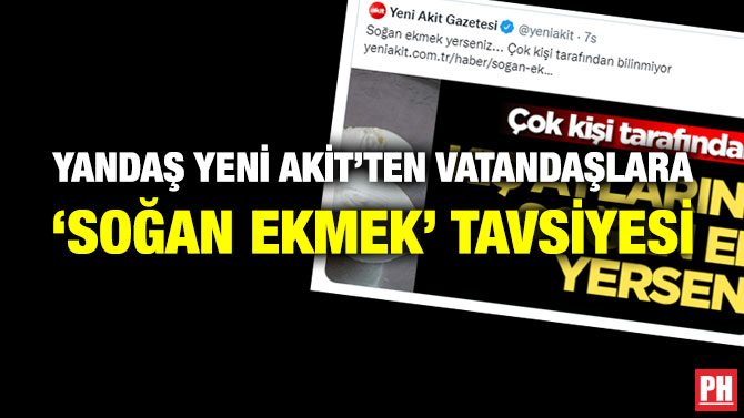 Yandaş Yeni Akit’ten Vatandaşlara ‘Soğan Ekmek’ Tavsiyesi