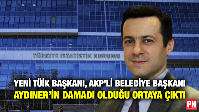 Yeni TÜİK Başkanı, AKP’li Belediye Başkanı Aydıner’in Damadı Olduğu Ortaya Çıktı