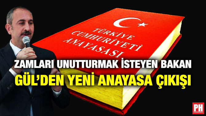 Zamları Unutturmak İsteyen Bakan Gül’den Yeni Anayasa Çıkışı