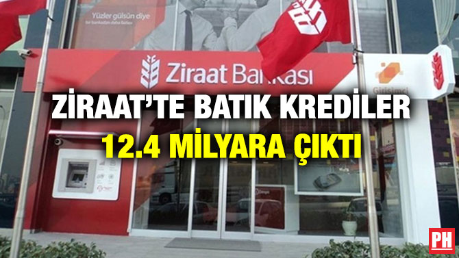 Ziraat’te Batık Krediler 12.4 Milyara Çıktı