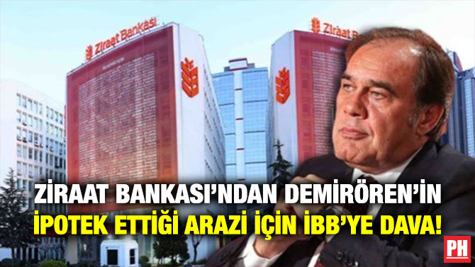 Ziraat Bankası’ndan Demirören’in İpotek Ettiği Arazi için İBB’ye Dava!