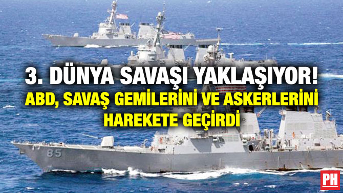 3. Dünya Savaşı Yaklaşıyor! ABD, Savaş Gemilerini ve Askerlerini Harekete Geçirdi