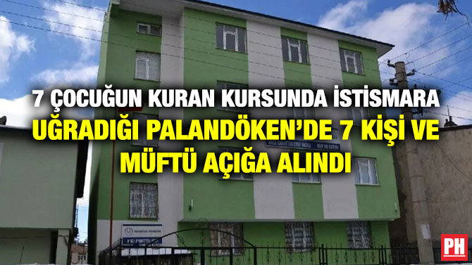 7 Çocuğun Kuran Kursunda İstismara Uğradığı Palandöken’de 7 Kişi ve Müftü Açığa Alındı