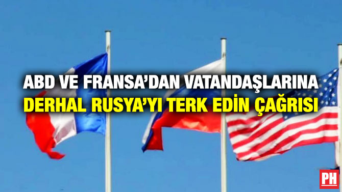 ABD ve Fransa’dan Vatandaşlarına Derhal Rusya’yı Terk Edin Çağrısı