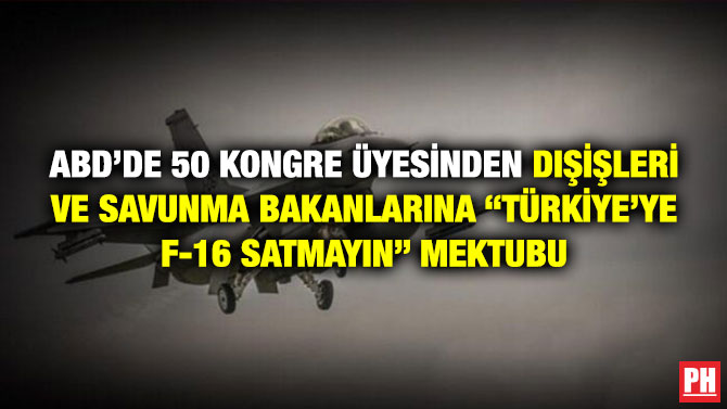 ABD’de 50 Kongre Üyesinden Dışişleri ve Savunma Bakanlarına “Türkiye’ye F-16 Satmayın” Mektubu