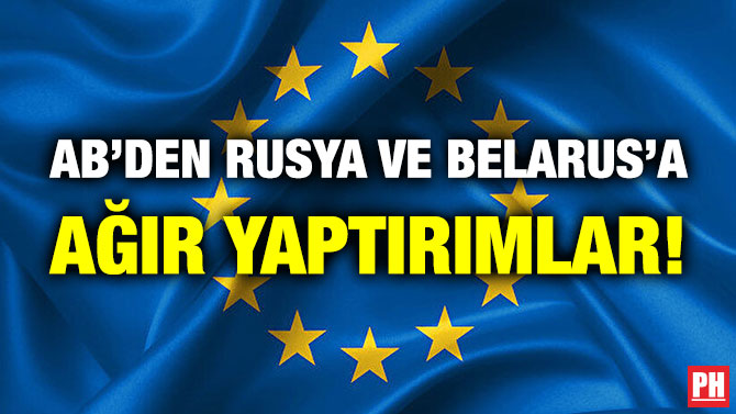 AB’den Rusya ve Belarus’a Ağır Yaptırımlar!