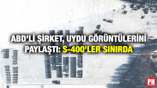 ABD’li Şirket, Uydu Görüntülerini Paylaştı: S-400’ler Sınırda