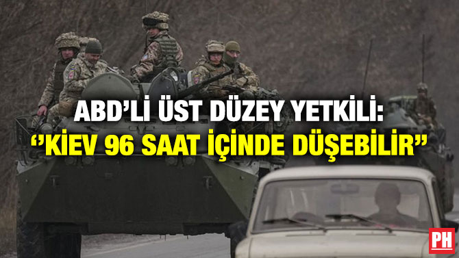 ABD’li Üst Düzey Yetkili: ”Kiev 96 Saat İçinde Düşebilir”