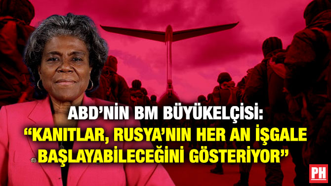 ABD’nin BM Büyükelçisi: “Kanıtlar, Rusya’nın Her An İşgale Başlayabileceğini Gösteriyor” 