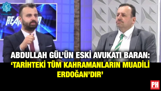 Abdullah Gül’ün Eski Avukatı Baran: ‘Tarihteki Tüm Kahramanların Muadili Erdoğan’dır’