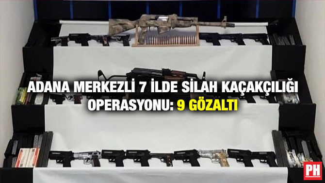 Adana Merkezli 7 İlde Silah Kaçakçılığı Operasyonu: 9 Gözaltı