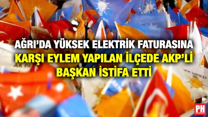 Ağrı’da Yüksek Elektrik Faturasına Karşı Eylem Yapılan İlçede AKP’li Başkan İstifa Etti