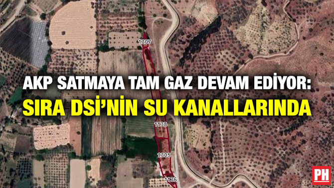 AKP Satmaya Tam Gaz Devam Ediyor: Sıra DSİ’nin Su Kanallarında