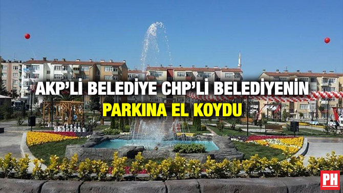 AKP’li Belediye CHP’li Belediyenin Parkına El Koydu