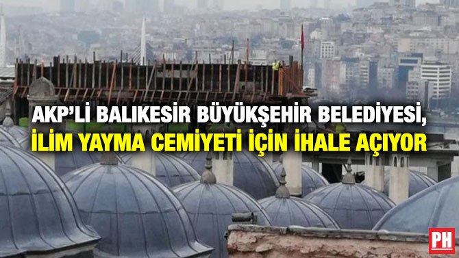 AKP’li Balıkesir Büyükşehir Belediyesi, İlim Yayma Cemiyeti için İhale Açıyor