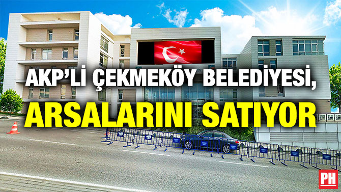 AKP’li Çekmeköy Belediyesi, Arsalarını Satıyor