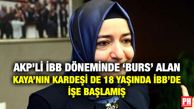 AKP’li İBB Döneminde ‘Burs’ Alan Kaya’nın Kardeşi de 18 Yaşında İBB’de İşe Başlamış