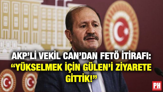 AKP’li Vekil Can’dan FETÖ İtirafı: “Yükselmek için Gülen’i Ziyarete Gittik!”