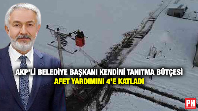 AKP’li Belediye Başkanı Kendini Tanıtma Bütçesi Afet Yardımını 4’e Katladı