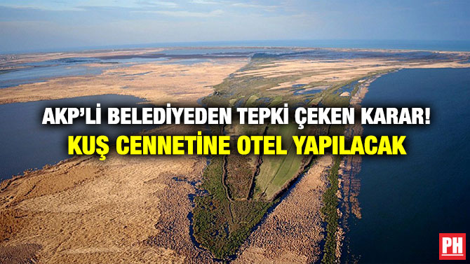 AKP’li Belediyeden Tepki Çeken Karar! Kuş Cennetine Otel Yapılacak