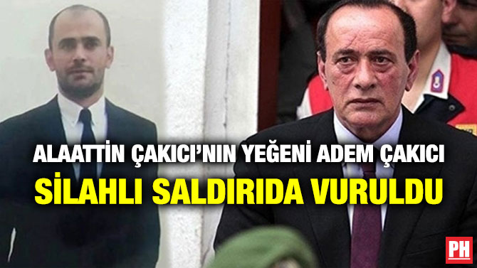 Alaattin Çakıcı’nın Yeğeni Adem Çakıcı Silahlı Saldırıda Vuruldu