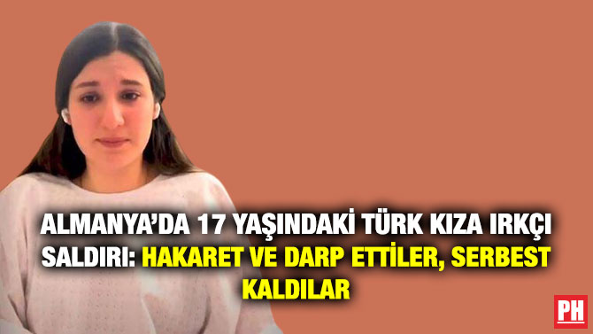 Almanya’da 17 Yaşındaki Türk Kıza Irkçı Saldırı: Hakaret ve Darp Ettiler, Serbest Kaldılar