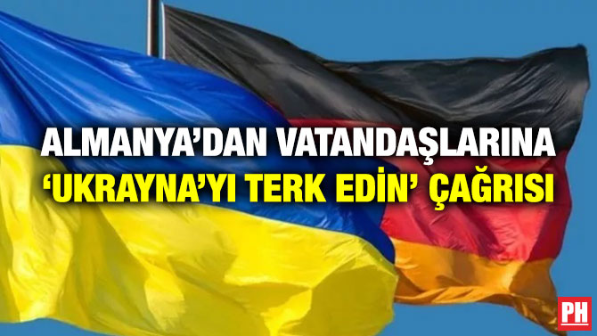 Almanya’dan Vatandaşlarına ‘Ukrayna’yı Terk Edin’ Çağrısı