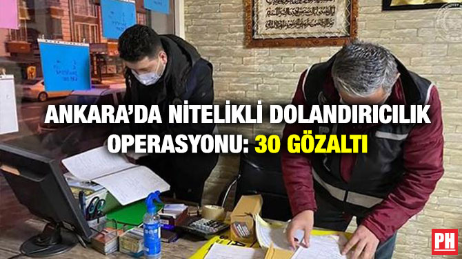 Ankara’da Nitelikli Dolandırıcılık Operasyonu: 30 Gözaltı