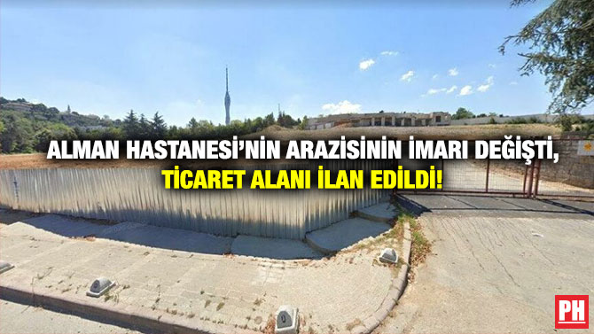 Alman Hastanesi’nin Arazisinin İmarı Değişti, Ticaret Alanı İlan Edildi!