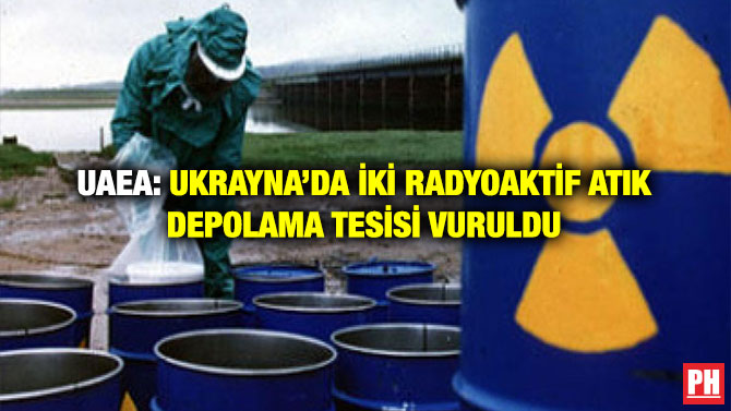UAEA: Ukrayna’da İki Radyoaktif Atık Depolama Tesisi Vuruldu