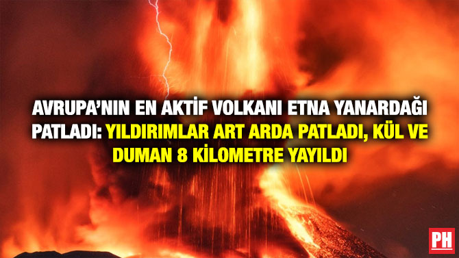 Avrupa’nın En Aktif Volkanı Etna Yanardağı Patladı: Yıldırımlar Art Arda Patladı, Kül ve Duman 8 Kilometre Yayıldı