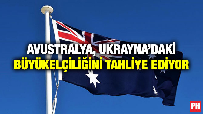 Avustralya, Ukrayna’daki Büyükelçiliğini Tahliye Ediyor