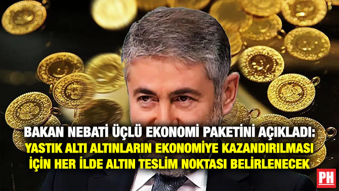 Bakan Nebati Üçlü Ekonomi Paketini Açıkladı: Yastık Altı Altınların Ekonomiye Kazandırılması için Her İlde Altın Teslim Noktası Belirlenecek