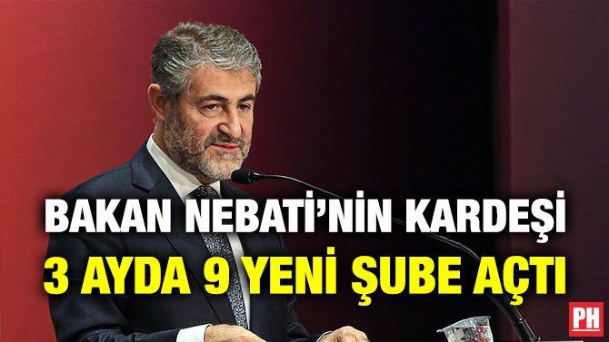 Bakan Nebati’nin Kardeşi 3 Ayda 9 Yeni Şube Açtı