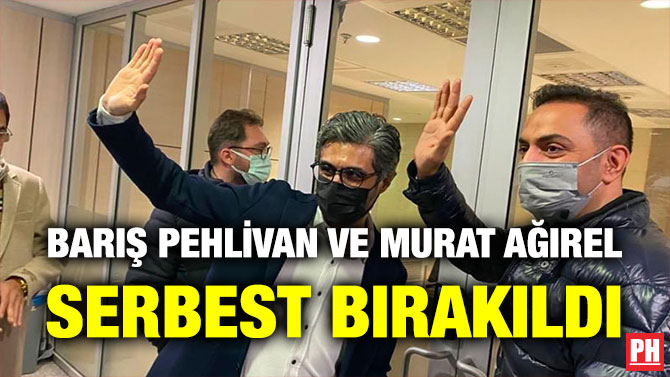 Barış Pehlivan ve Murat Ağırel Serbest Bırakıldı