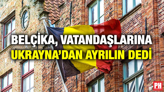 Belçika, Vatandaşlarına Ukrayna’dan Ayrılın Dedi
