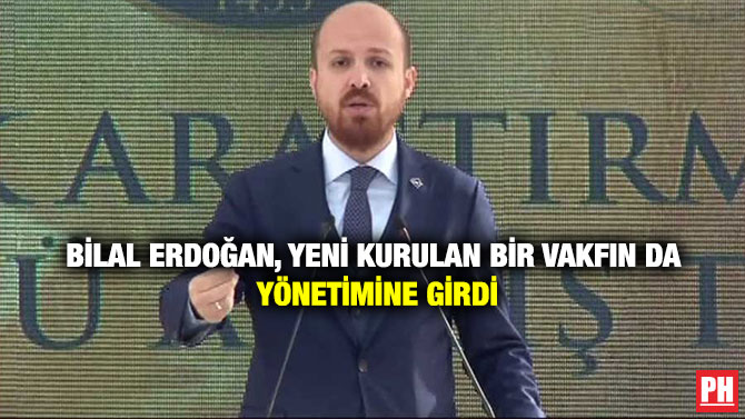 Bilal Erdoğan, Yeni Kurulan Bir Vakfın da Yönetimine Girdi