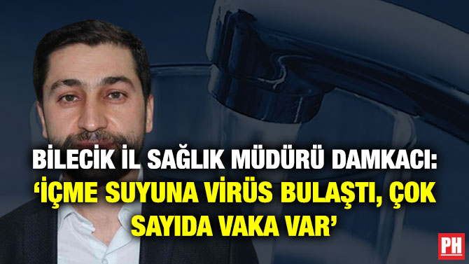 Bilecik İl Sağlık Müdürü Damkacı: ‘İçme Suyuna Virüs Bulaştı, Çok Sayıda Vaka Var’