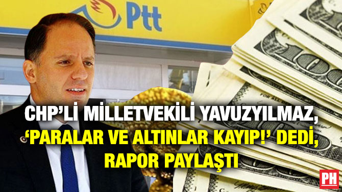 CHP’li Milletvekili Yavuzyılmaz, ‘Paralar ve Altınlar Kayıp!’ Dedi, Rapor Paylaştı