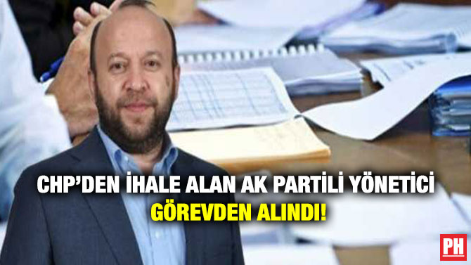 CHP’den İhale Alan Ak Partili Yönetici Görevden Alındı!