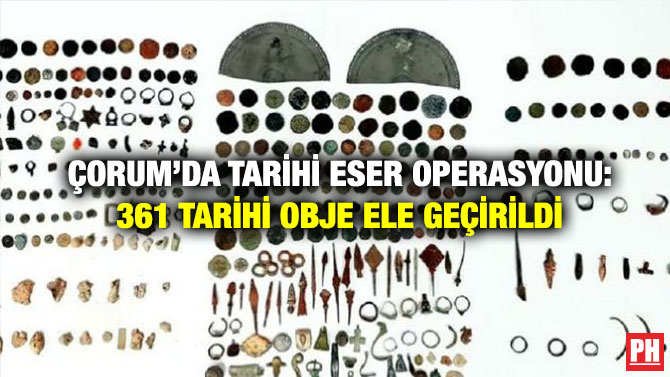 Çorum’da Tarihi Eser Operasyonu: 361 Tarihi Obje Ele Geçirildi