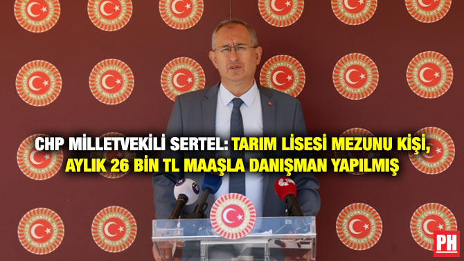 CHP Milletvekili Sertel: Tarım Lisesi Mezunu Kişi, Aylık 26 Bin TL Maaşla Danışman Yapılmış