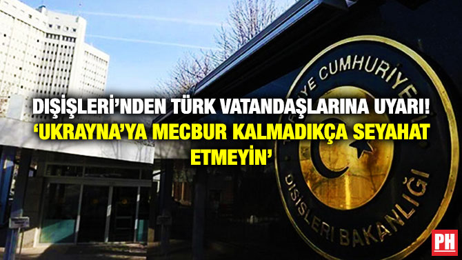 Dışişleri’nden Türk Vatandaşlarına Uyarı! ‘Ukrayna’ya Mecbur Kalmadıkça Seyahat Etmeyin’