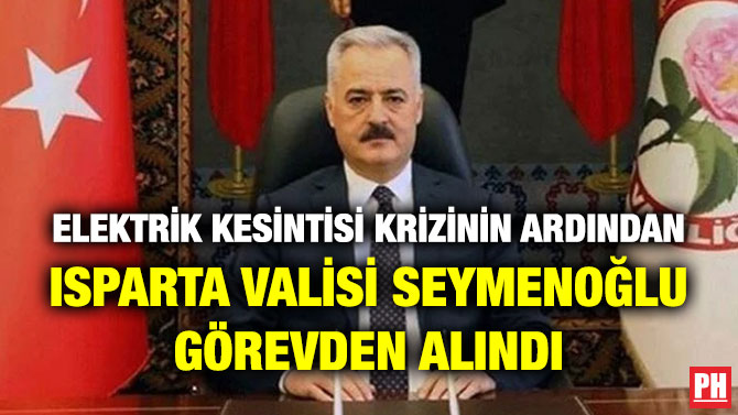 Elektrik Kesintisi Krizinin Ardından Isparta Valisi Seymenoğlu Görevden Alındı