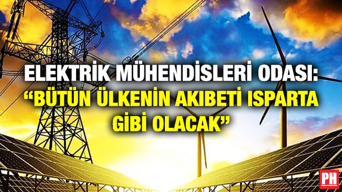 Elektrik Mühendisleri Odası: “Bütün Ülkenin Akıbeti Isparta gibi Olacak”