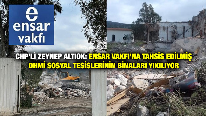 CHP’li Zeynep Altıok: Ensar Vakfı’na Tahsis Edilmiş DHMİ Sosyal Tesislerinin Binaları Yıkılıyor