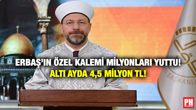 Erbaş’ın Özel Kalemi Milyonları Yuttu! Altı Ayda 4,5 Milyon TL!