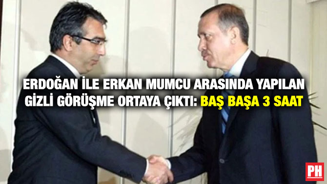 Erdoğan ile Erkan Mumcu Arasında Yapılan Gizli Görüşme Ortaya Çıktı: Baş Başa 3 Saat